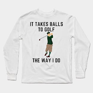 It takes balls to golf the way i do Long Sleeve T-Shirt